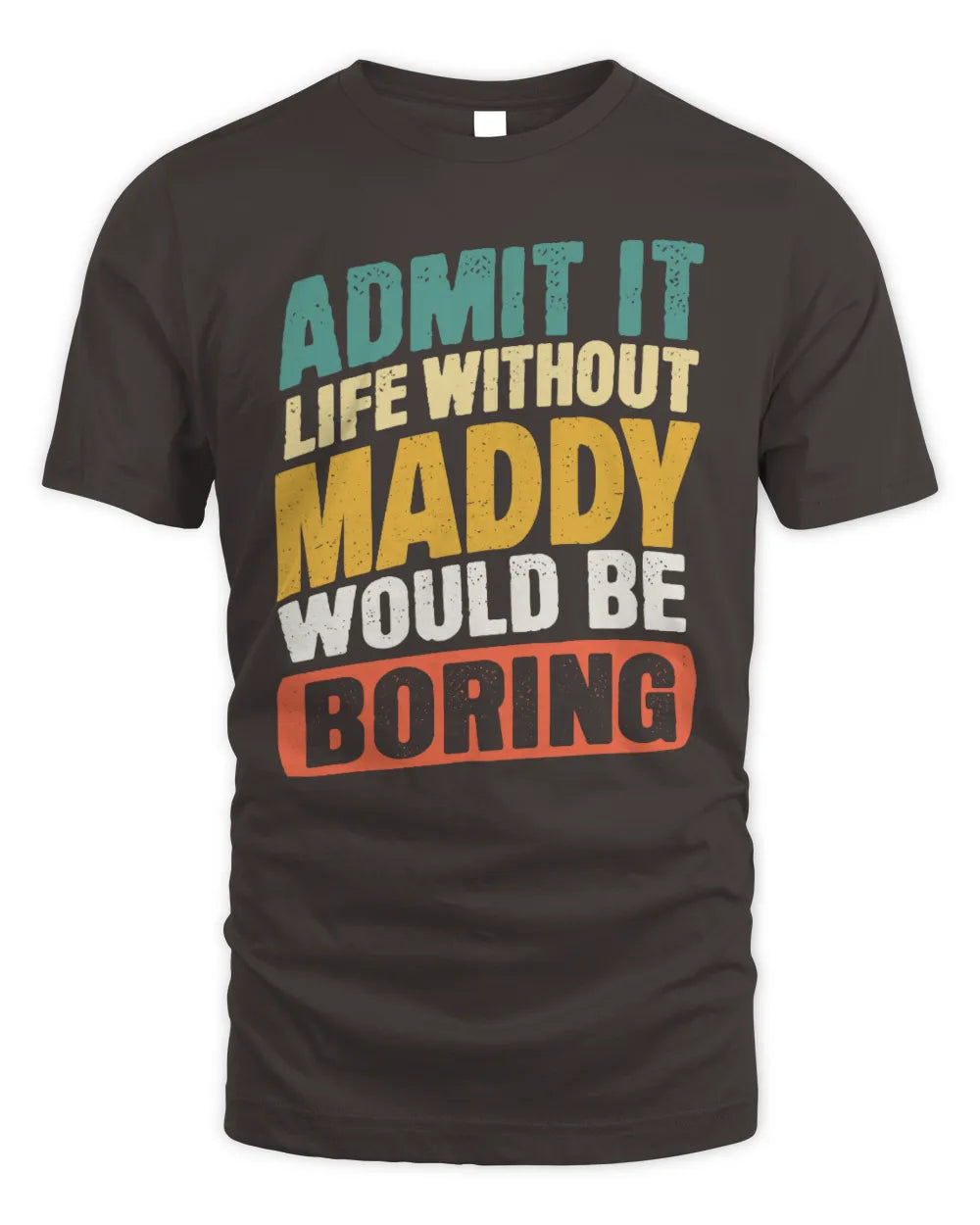 MADDY TP88-K4-229
Personalized Funny Quote Apparel “Life Without NAME Would Be Boring” - Unisex Standard T-Shirt - Dark Chocolate