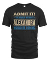 ALEXANDRA TP68-K2-968 – Personalized Funny Quote Apparel “The World Without NAME Would Be Boring”