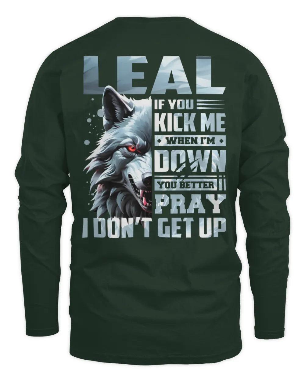 LEAL AP62-K4-666 - Personalized Fierce Wolf Quote Apparel “If You Kick Me When I’m Down, You Better Pray I Don’t Get Up” - Men's Long Sleeved T-Shirt - Forest Green