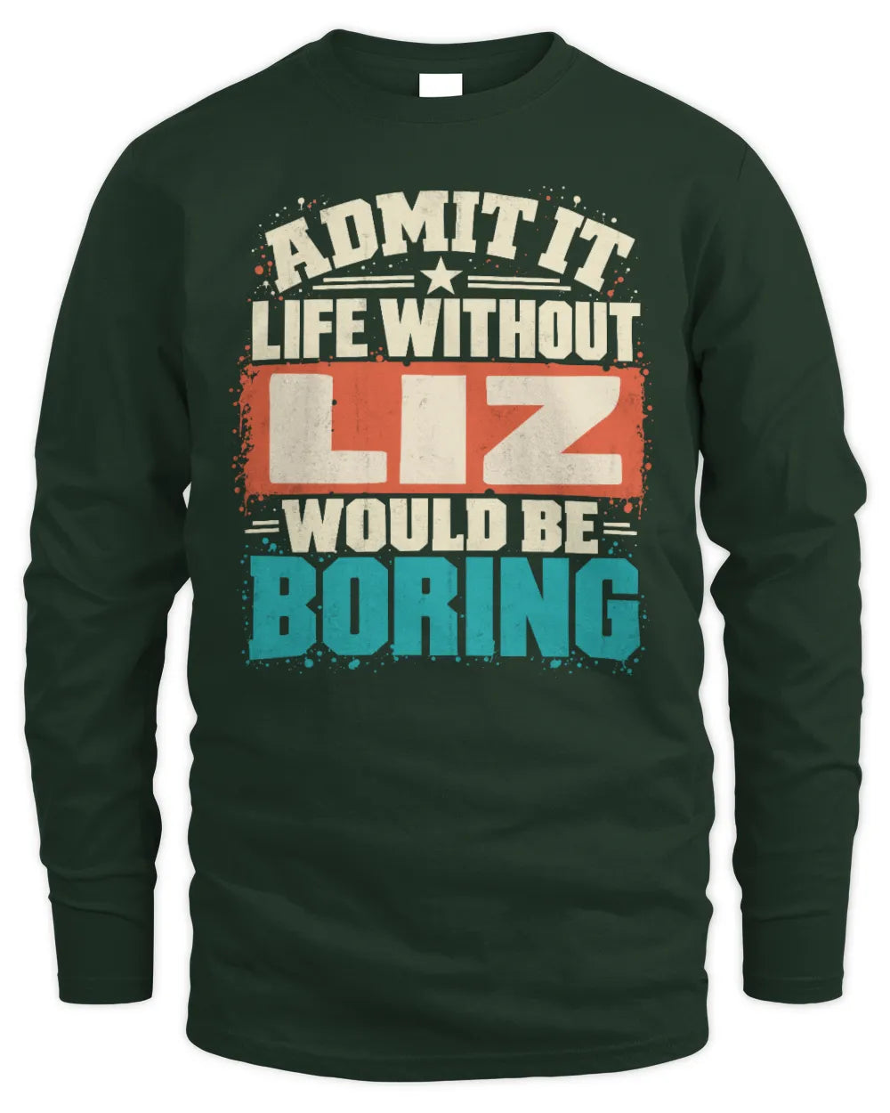 LIZ P02-TH11-226 Personalized Admit It Life Without [Name] Would Be Boring T-Shirt - Custom Name Funny Gift - Men's Long Sleeved T-Shirt - Forest Green
