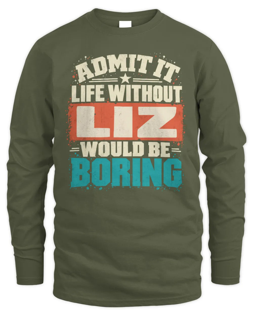LIZ P02-TH11-226 Personalized Admit It Life Without [Name] Would Be Boring T-Shirt - Custom Name Funny Gift - Men's Long Sleeved T-Shirt - Military Green