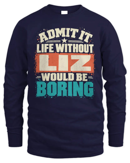 LIZ P02-TH11-226 Personalized Admit It Life Without [Name] Would Be Boring T-Shirt - Custom Name Funny Gift - Men's Long Sleeved T-Shirt - Navy