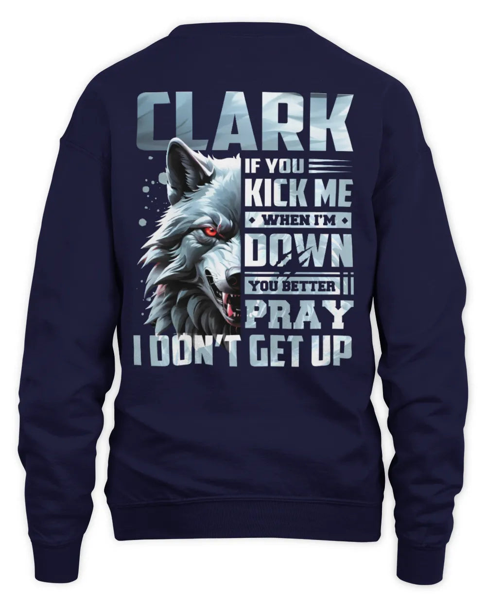 CLARK AP62-K4-666 - Personalized Fierce Wolf Quote Apparel “If You Kick Me When I’m Down, You Better Pray I Don’t Get Up” - Unisex Sweatshirt - Navy