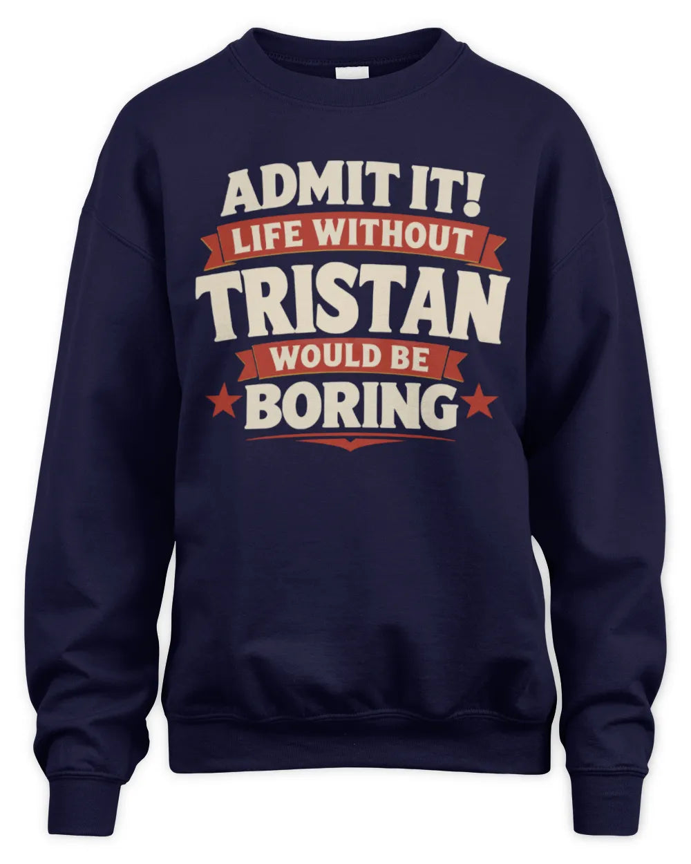 TRISTAN P4 KT003 Personalized Funny Quote Apparel “Life Without NAME Would Be Boring” - Unisex Sweatshirt - Navy
