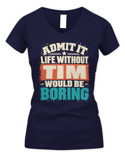TIM P02-TH11-226 Personalized Admit It Life Without [Name] Would Be Boring T-Shirt - Custom Name Funny Gift - Women's V-Neck T-Shirt - Navy