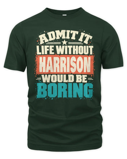 HARRISON P02-TH11-226 Personalized Admit It Life Without [Name] Would Be Boring T-Shirt - Custom Name Funny Gift - Unisex Standard T-Shirt - Forest Green