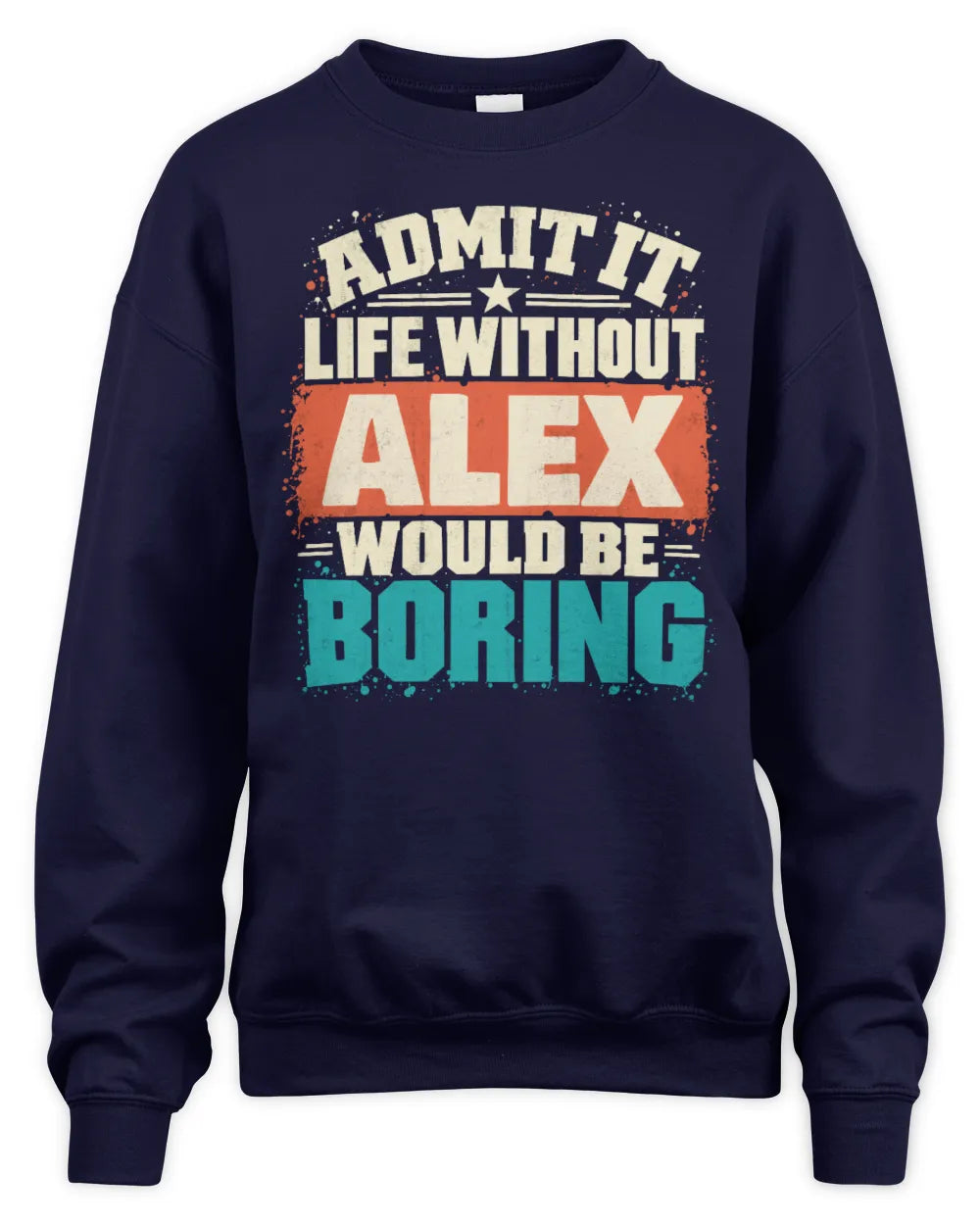 ALEX P02-TH11-226 Personalized Admit It Life Without [Name] Would Be Boring T-Shirt - Custom Name Funny Gift - Unisex Sweatshirt - Navy