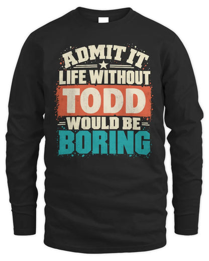 TODD P02-TH11-226 Personalized Admit It Life Without [Name] Would Be Boring T-Shirt - Custom Name Funny Gift - Men's Long Sleeved T-Shirt - Black
