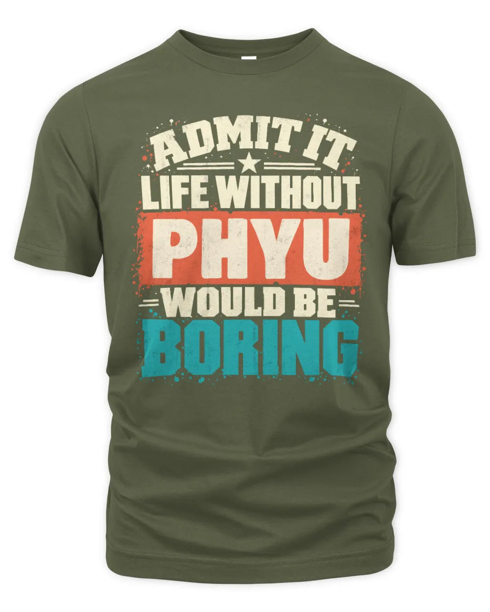 PHYU P02-TH11-226 Personalized Admit It Life Without [Name] Would Be Boring T-Shirt - Custom Name Funny Gift - Unisex Standard T-Shirt - Military Green