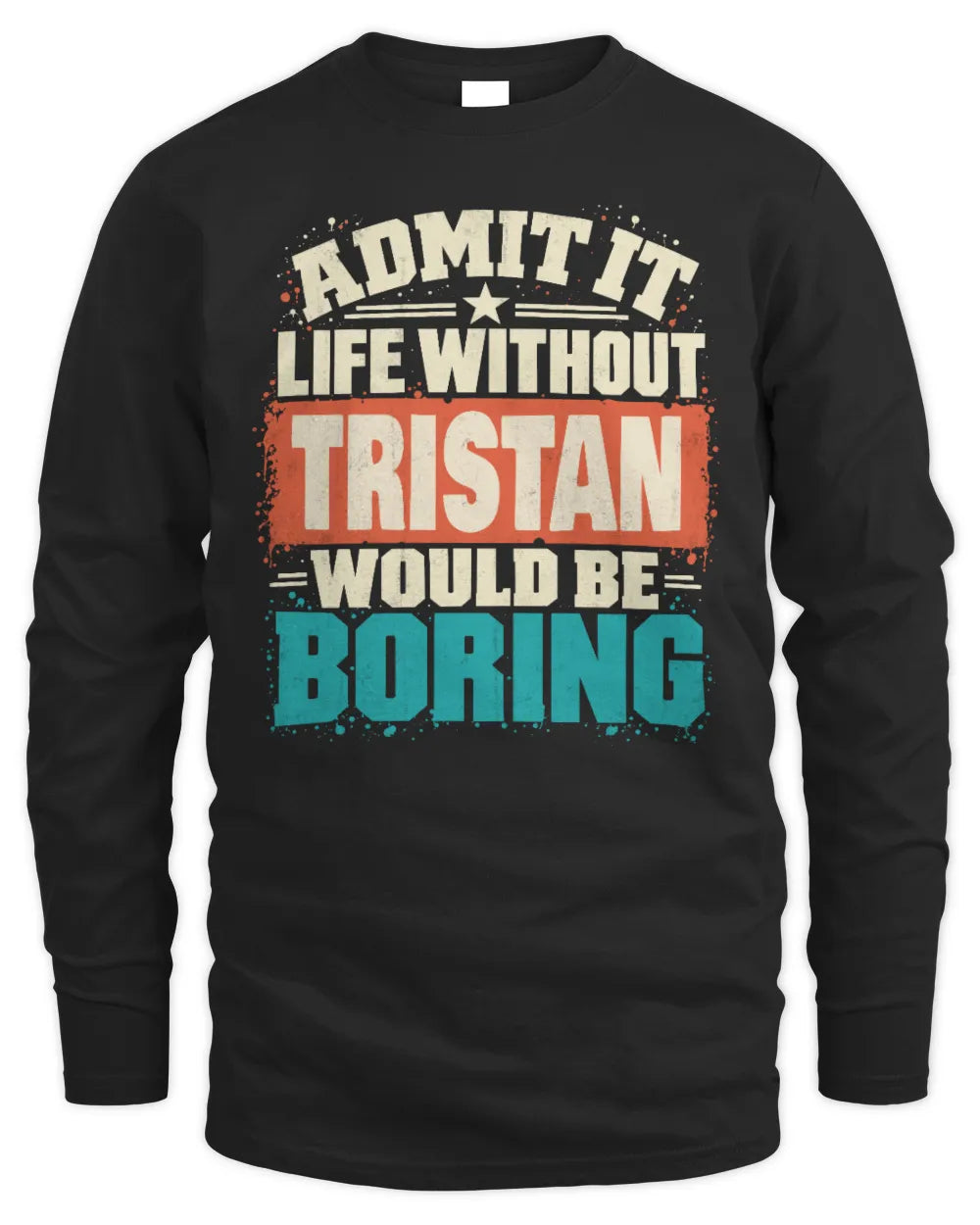 TRISTAN P02-TH11-226 Personalized Admit It Life Without [Name] Would Be Boring T-Shirt - Custom Name Funny Gift - Men's Long Sleeved T-Shirt - Black