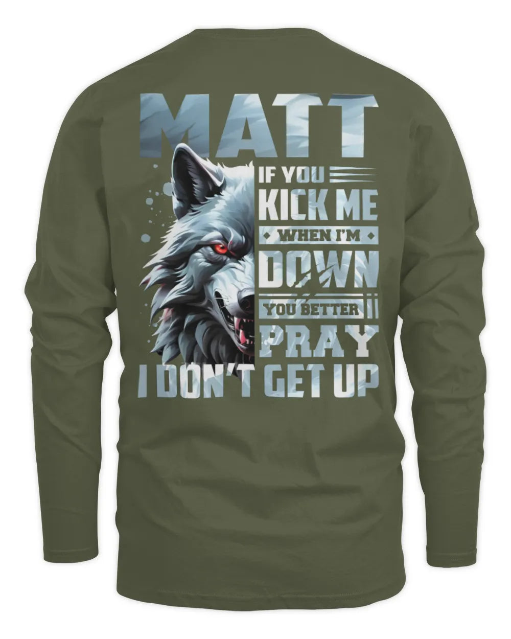 MATT AP62-K4-666 - Personalized Fierce Wolf Quote Apparel “If You Kick Me When I’m Down, You Better Pray I Don’t Get Up” - Men's Long Sleeved T-Shirt - Military Green