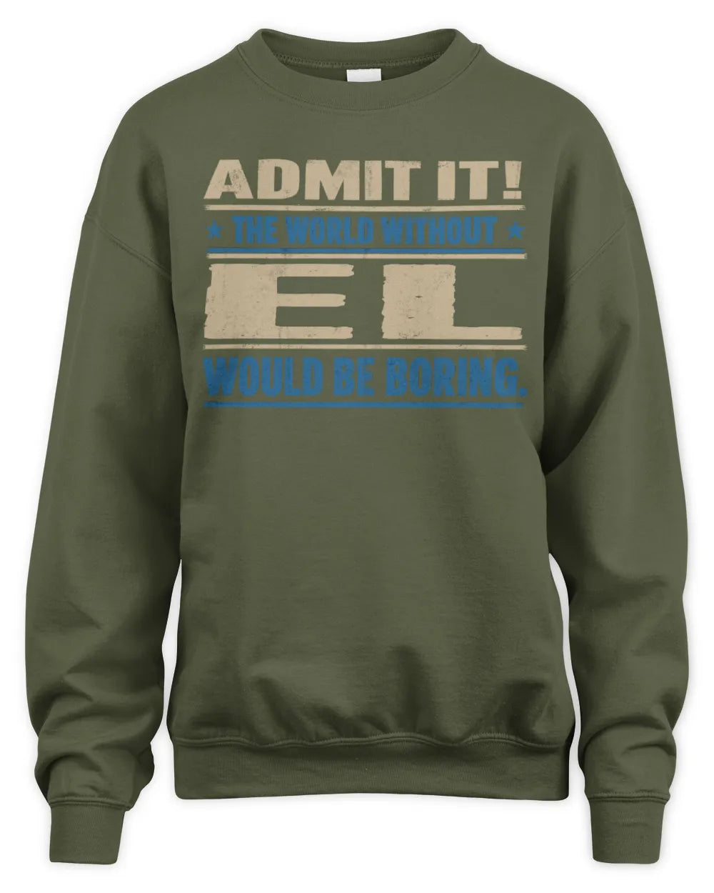 EL TP68-K2-968 – Personalized Funny Quote Apparel “The World Without NAME Would Be Boring” - Unisex Sweatshirt - Military Green