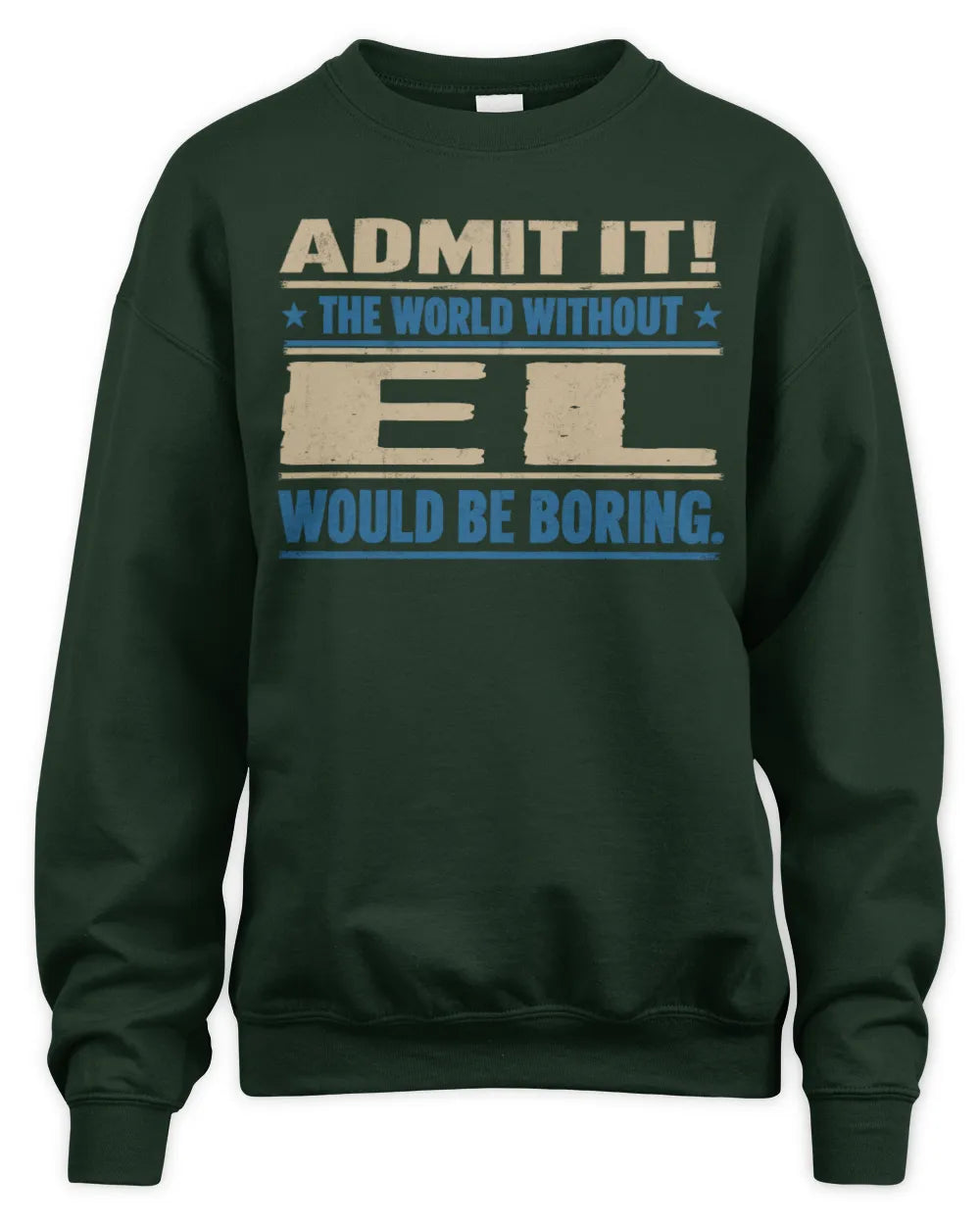 EL TP68-K2-968 – Personalized Funny Quote Apparel “The World Without NAME Would Be Boring” - Unisex Sweatshirt - Forest Green