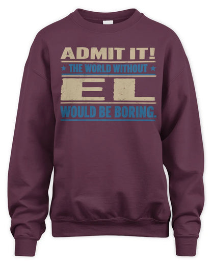EL TP68-K2-968 – Personalized Funny Quote Apparel “The World Without NAME Would Be Boring” - Unisex Sweatshirt - Maroon