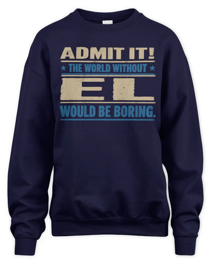 EL TP68-K2-968 – Personalized Funny Quote Apparel “The World Without NAME Would Be Boring” - Unisex Sweatshirt - Navy