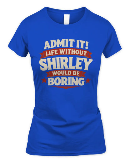 SHIRLEY P4 KT003 Personalized Funny Quote Apparel “Life Without NAME Would Be Boring” - Women's Standard T-Shirt - Royal