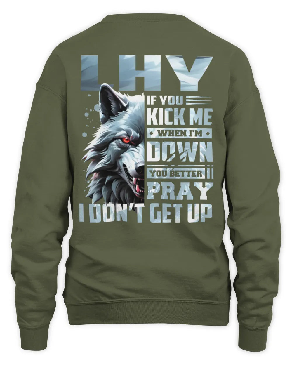 LHY AP62-K4-666 - Personalized Fierce Wolf Quote Apparel “If You Kick Me When I’m Down, You Better Pray I Don’t Get Up” - Unisex Sweatshirt - Military Green