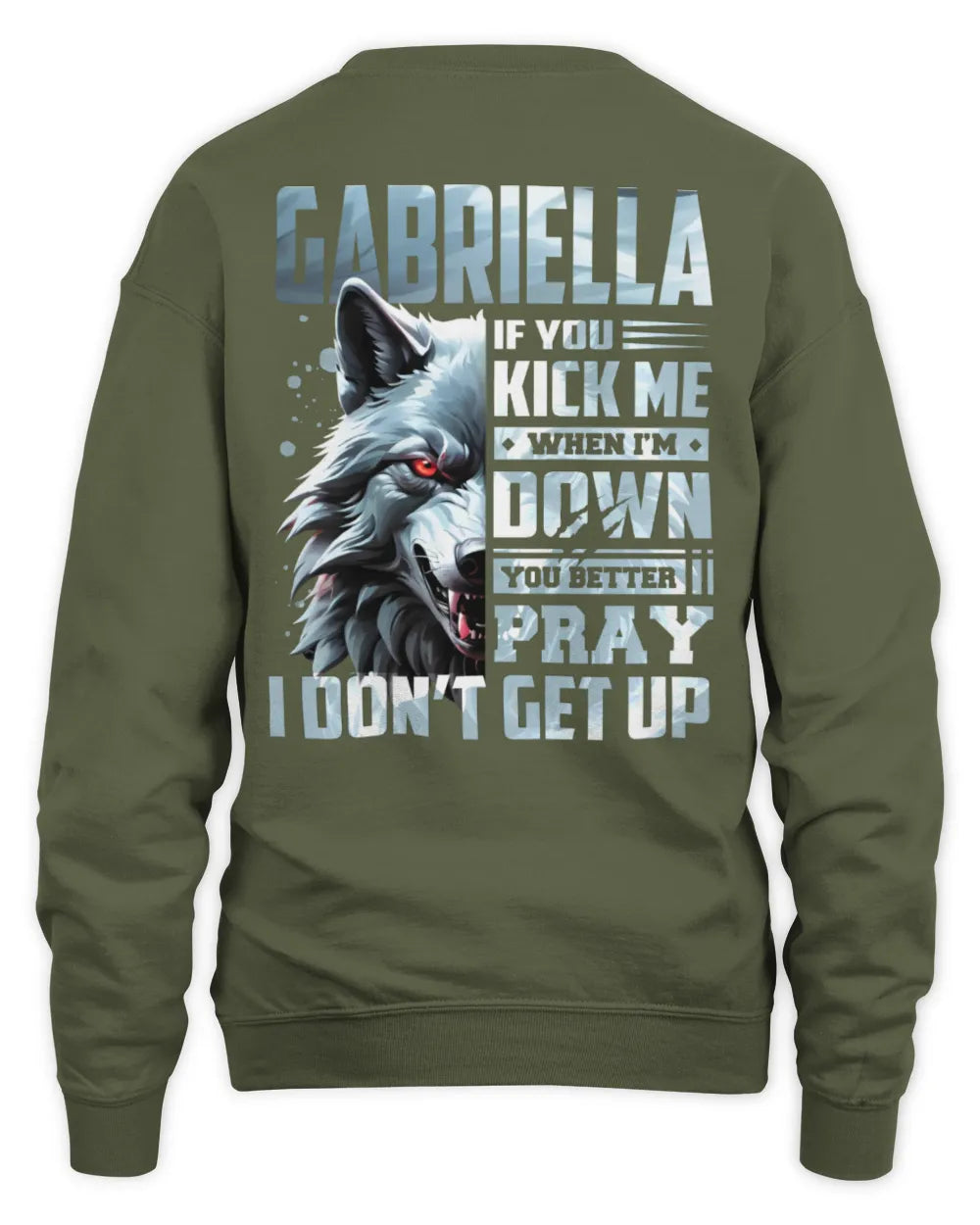GABRIELLA AP62-K4-666 - Personalized Fierce Wolf Quote Apparel “If You Kick Me When I’m Down, You Better Pray I Don’t Get Up” - Unisex Sweatshirt - Military Green