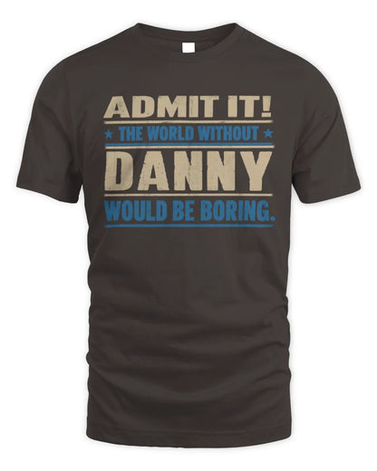 DANNY TP68-K2-968 – Personalized Funny Quote Apparel “The World Without NAME Would Be Boring” - Unisex Standard T-Shirt - Dark Chocolate