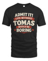 TOMAS P4 KT003 Personalized Funny Quote Apparel “Life Without NAME Would Be Boring”