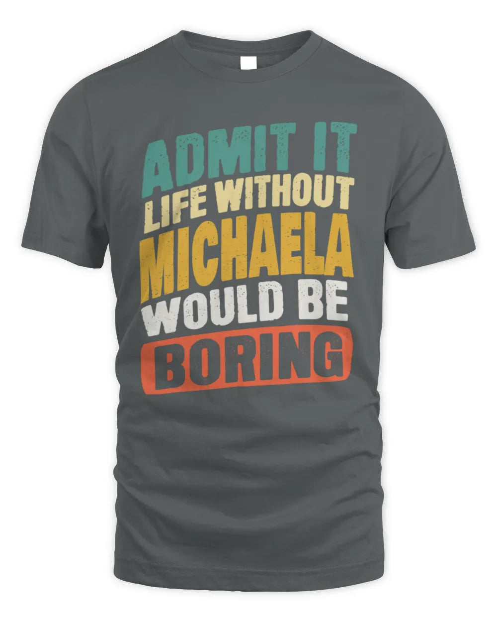 MICHAELA TP88-K4-229
Personalized Funny Quote Apparel “Life Without NAME Would Be Boring” - Unisex Standard T-Shirt - Charcoal