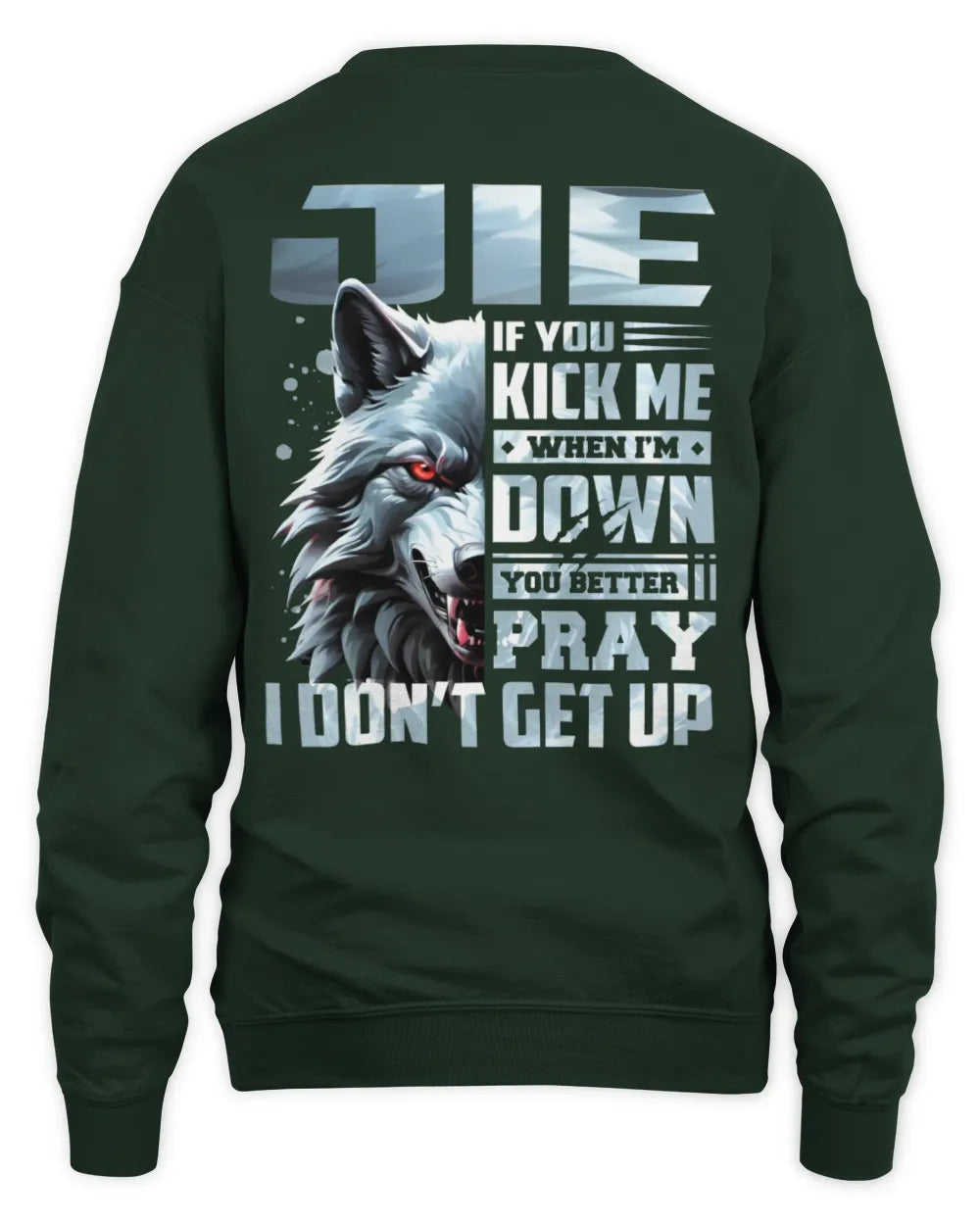 JIE AP62-K4-666 - Personalized Fierce Wolf Quote Apparel “If You Kick Me When I’m Down, You Better Pray I Don’t Get Up” - Unisex Sweatshirt - Forest Green