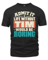 TIM P02-TH11-226 Personalized Admit It Life Without [Name] Would Be Boring T-Shirt - Custom Name Funny Gift