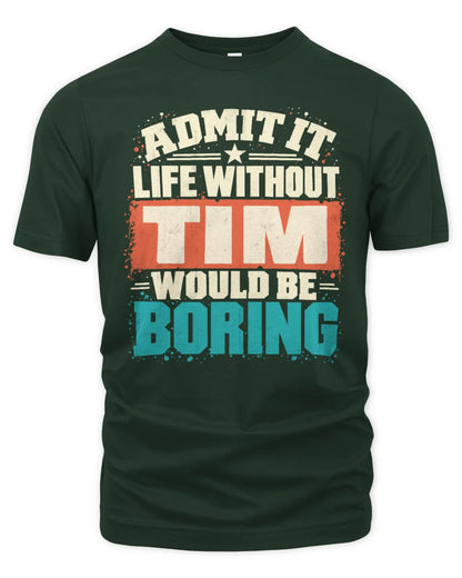 TIM P02-TH11-226 Personalized Admit It Life Without [Name] Would Be Boring T-Shirt - Custom Name Funny Gift - Unisex Standard T-Shirt - Forest Green