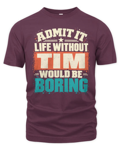 TIM P02-TH11-226 Personalized Admit It Life Without [Name] Would Be Boring T-Shirt - Custom Name Funny Gift - Unisex Standard T-Shirt - Maroon