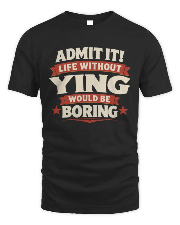 YING P4 KT003 Personalized Funny Quote Apparel “Life Without NAME Would Be Boring”