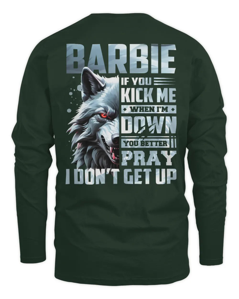 BARBIE AP62-K4-666 - Personalized Fierce Wolf Quote Apparel “If You Kick Me When I’m Down, You Better Pray I Don’t Get Up” - Men's Long Sleeved T-Shirt - Forest Green