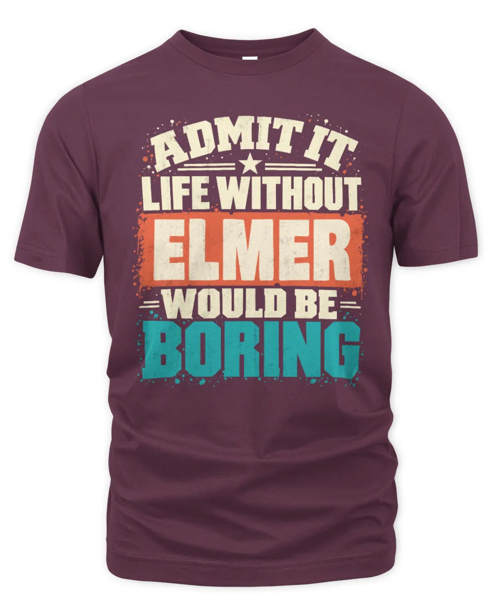 ELMER P02-TH11-226 Personalized Admit It Life Without [Name] Would Be Boring T-Shirt - Custom Name Funny Gift - Unisex Standard T-Shirt - Maroon