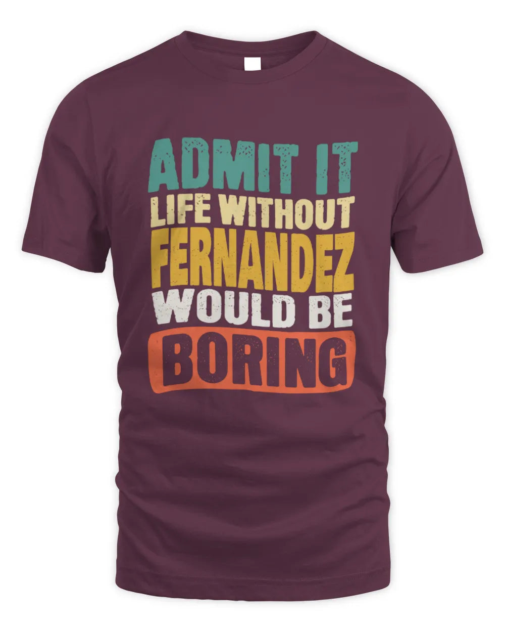 FERNANDEZ TP86-K3-229 Personalized Funny Quote Apparel “Life Without NAME Would Be Boring” - Unisex Standard T-Shirt - Maroon