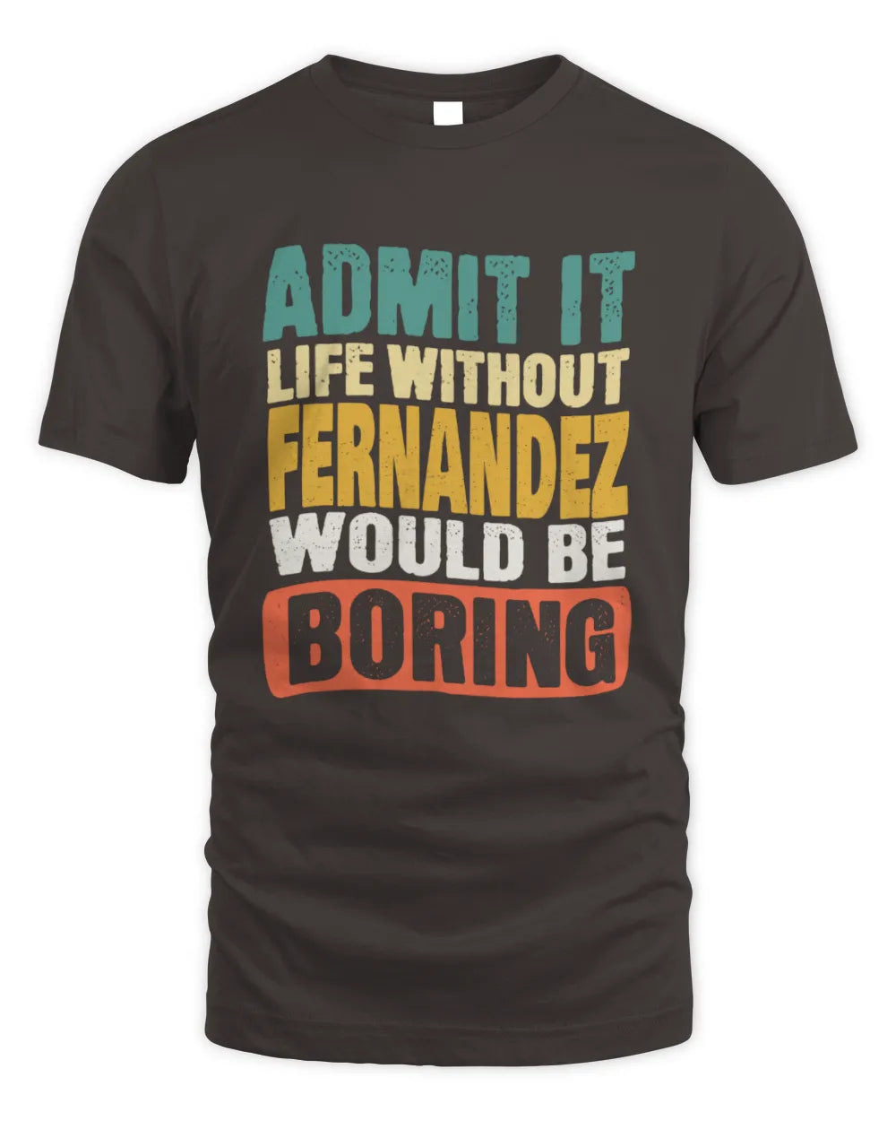 FERNANDEZ TP86-K3-229 Personalized Funny Quote Apparel “Life Without NAME Would Be Boring” - Unisex Standard T-Shirt - Dark Chocolate