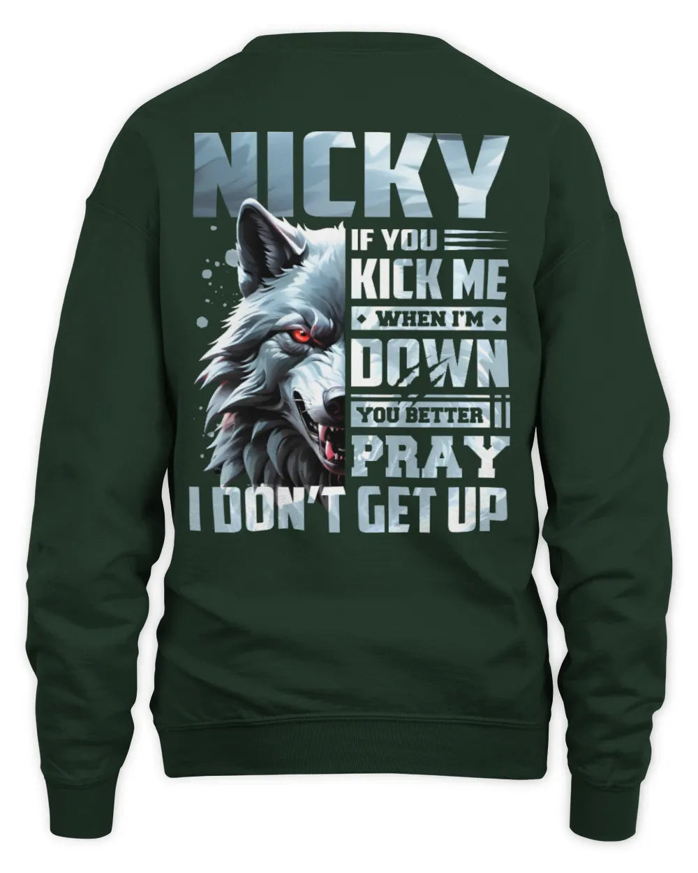 NICKY AP62-K4-666 - Personalized Fierce Wolf Quote Apparel “If You Kick Me When I’m Down, You Better Pray I Don’t Get Up” - Unisex Sweatshirt - Forest Green
