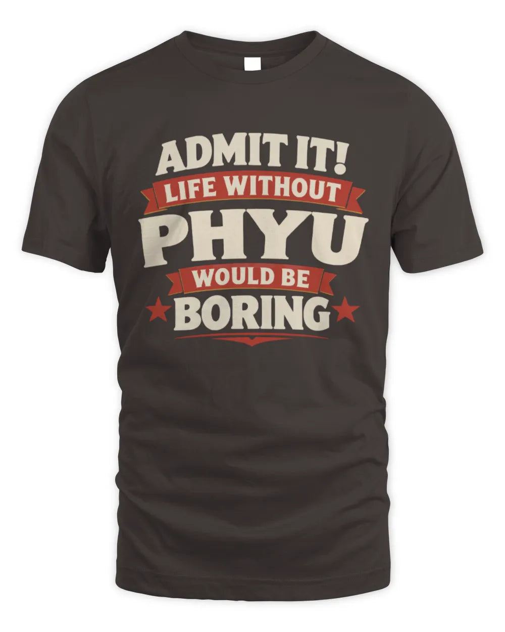 PHYU P4 KT003 Personalized Funny Quote Apparel “Life Without NAME Would Be Boring” - Unisex Standard T-Shirt - Dark Chocolate