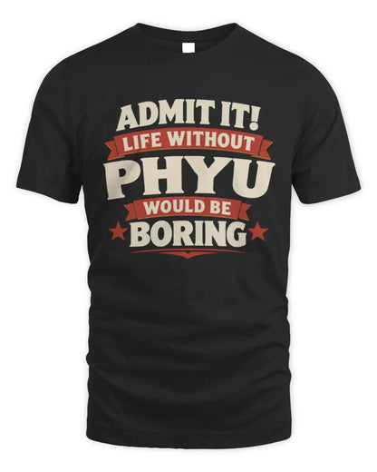 PHYU P4 KT003 Personalized Funny Quote Apparel “Life Without NAME Would Be Boring” - Unisex Standard T-Shirt - Black