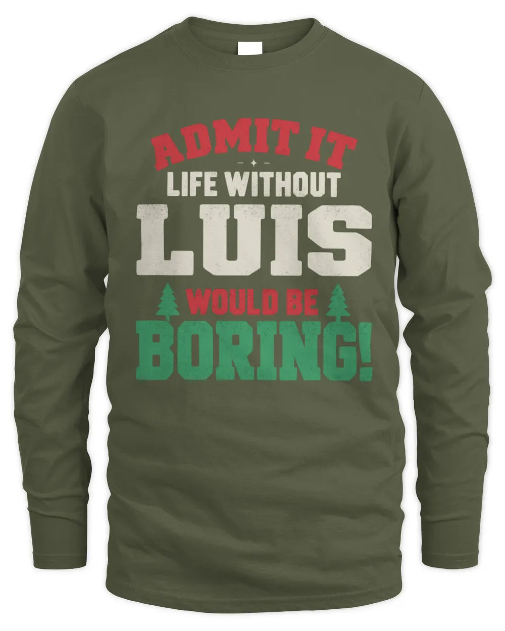 LUIS P5 TH08 Christmas T-Shirt – “Life Without NAME Would Be Boring” - Men's Long Sleeved T-Shirt - Military Green