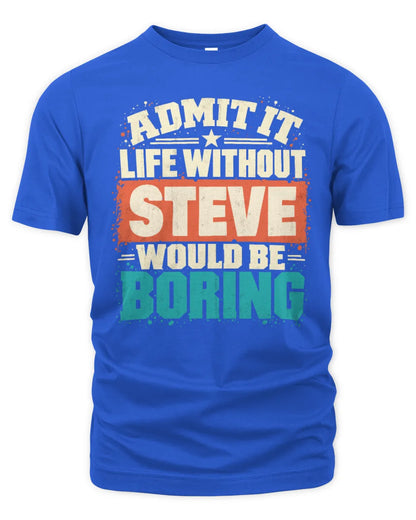 STEVE P02-TH11-226 Personalized Admit It Life Without [Name] Would Be Boring T-Shirt - Custom Name Funny Gift - Unisex Standard T-Shirt - Royal