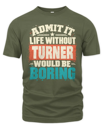 TURNER P02-TH11-226 Personalized Admit It Life Without [Name] Would Be Boring T-Shirt - Custom Name Funny Gift - Unisex Standard T-Shirt - Military Green