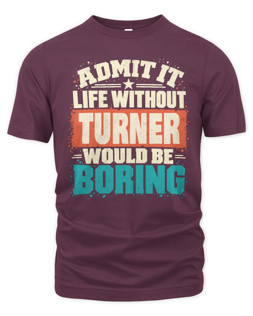 TURNER P02-TH11-226 Personalized Admit It Life Without [Name] Would Be Boring T-Shirt - Custom Name Funny Gift - Unisex Standard T-Shirt - Maroon