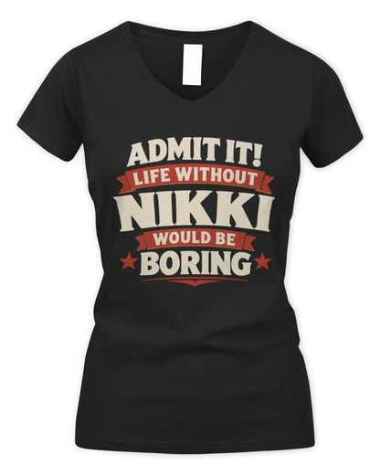 NIKKI P4 KT003 Personalized Funny Quote Apparel “Life Without NAME Would Be Boring” - Women's V-Neck T-Shirt - Black
