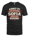 SOFIA P4 KT003 Personalized Funny Quote Apparel “Life Without NAME Would Be Boring”