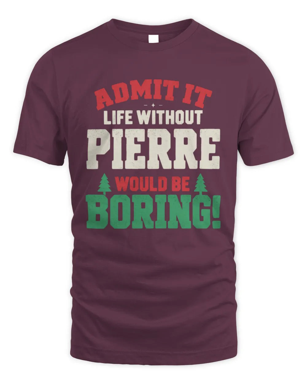 PIERRE P5 TH08 Christmas T-Shirt – “Life Without NAME Would Be Boring” - Unisex Standard T-Shirt - Maroon