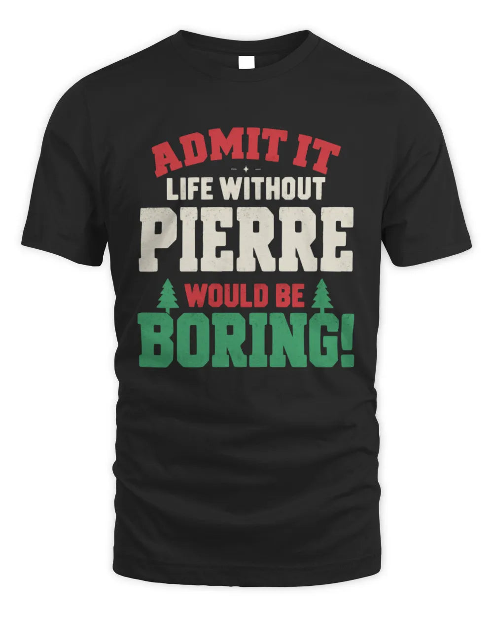 PIERRE P5 TH08 Christmas T-Shirt – “Life Without NAME Would Be Boring” - Unisex Standard T-Shirt - Black