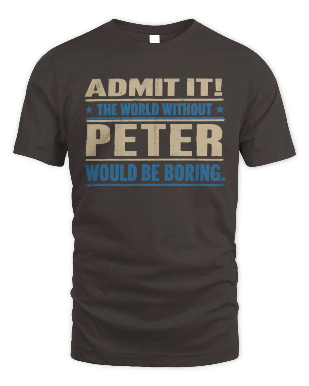 PETER TP68-K2-968 – Personalized Funny Quote Apparel “The World Without NAME Would Be Boring” - Unisex Standard T-Shirt - Dark Chocolate
