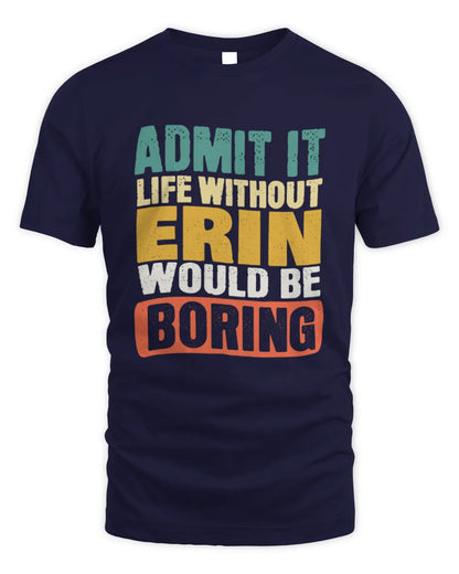 ERIN TP86-K3-229 Personalized Funny Quote Apparel “Life Without NAME Would Be Boring” - Unisex Standard T-Shirt - Navy