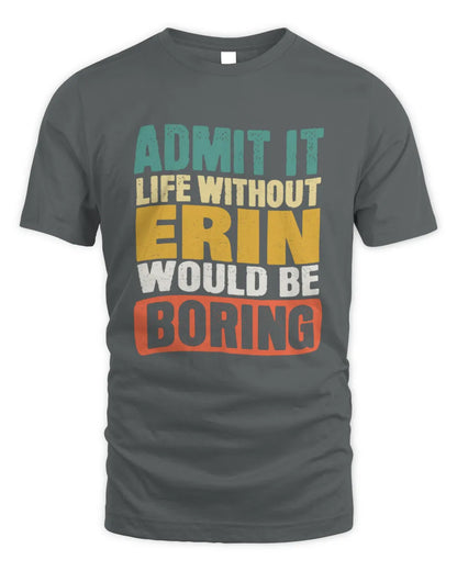ERIN TP86-K3-229 Personalized Funny Quote Apparel “Life Without NAME Would Be Boring” - Unisex Standard T-Shirt - Charcoal