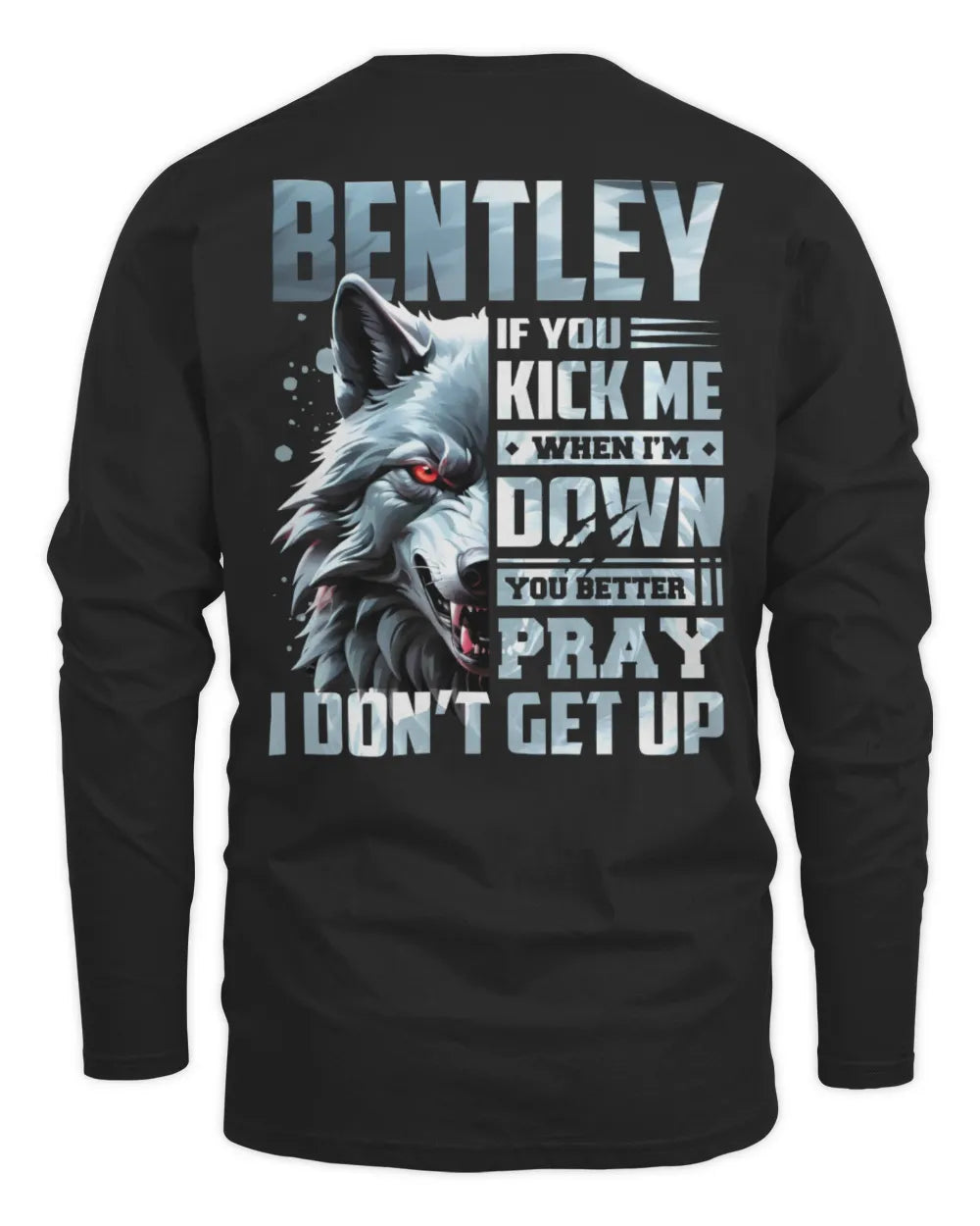 BENTLEY AP62-K4-666 - Personalized Fierce Wolf Quote Apparel “If You Kick Me When I’m Down, You Better Pray I Don’t Get Up” - Men's Long Sleeved T-Shirt - Black