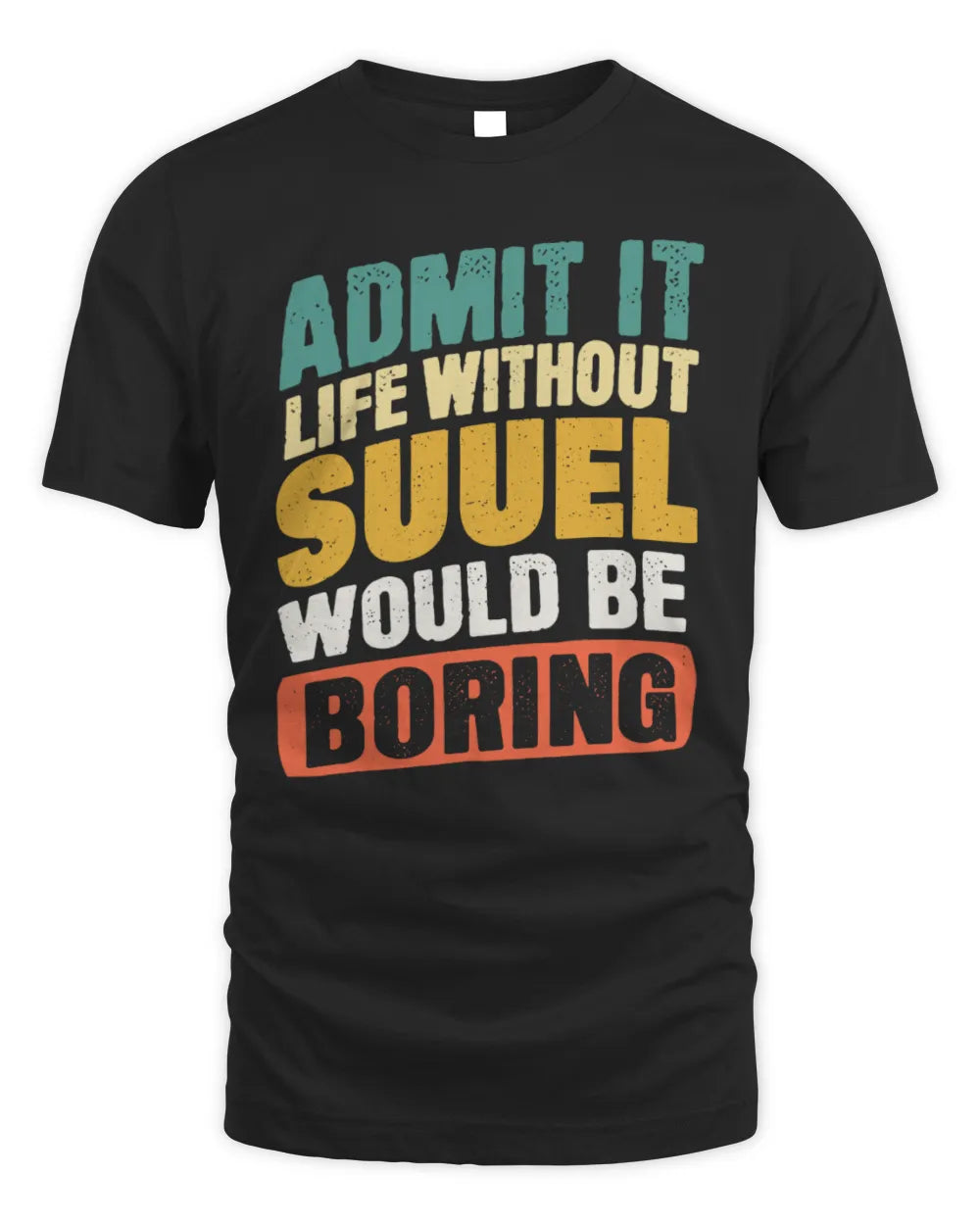 SUUEL TP88-K4-229
Personalized Funny Quote Apparel “Life Without NAME Would Be Boring” - Unisex Standard T-Shirt - Black
